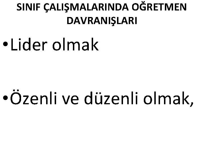 SINIF ÇALIŞMALARINDA OĞRETMEN DAVRANIŞLARI • Lider olmak • Özenli ve düzenli olmak, 