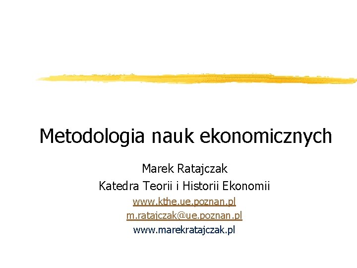 Metodologia nauk ekonomicznych Marek Ratajczak Katedra Teorii i Historii Ekonomii www. kthe. ue. poznan.