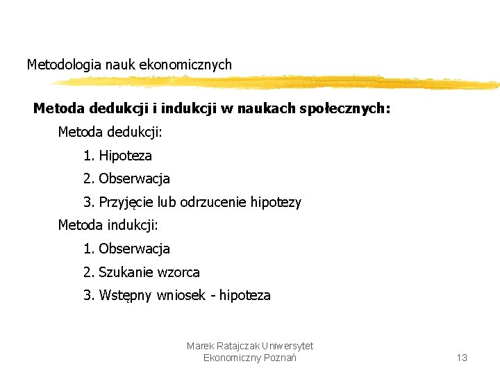 Metodologia nauk ekonomicznych Metoda dedukcji i indukcji w naukach społecznych: Metoda dedukcji: 1. Hipoteza