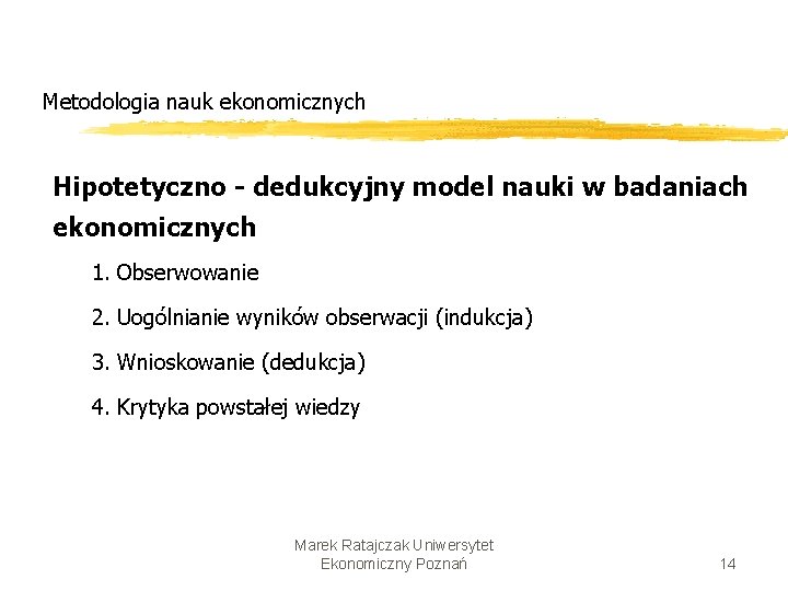 Metodologia nauk ekonomicznych Hipotetyczno - dedukcyjny model nauki w badaniach ekonomicznych 1. Obserwowanie 2.