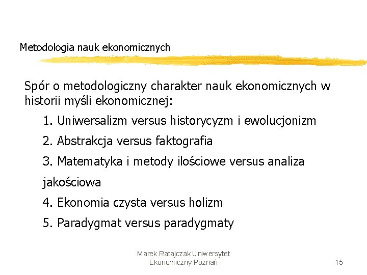 Metodologia nauk ekonomicznych Spór o metodologiczny charakter nauk ekonomicznych w historii myśli ekonomicznej: 1.