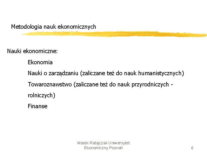 Metodologia nauk ekonomicznych Nauki ekonomiczne: Ekonomia Nauki o zarządzaniu (zaliczane też do nauk humanistycznych)