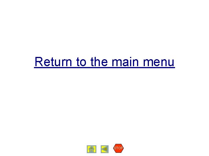 Return to the main menu STOP 