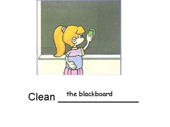 the blackboard Clean _______ 