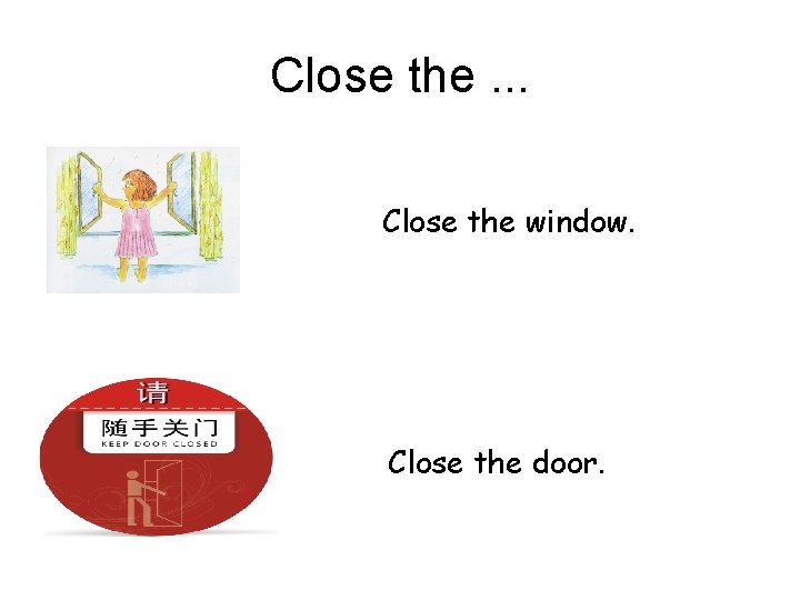 Close the. . . Close the window. Close the door. 