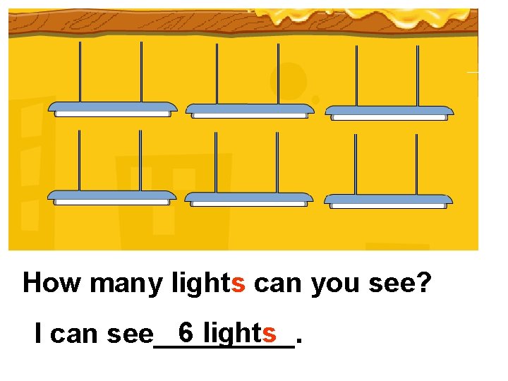 How many lights can you see? 6 lights I can see_____. 
