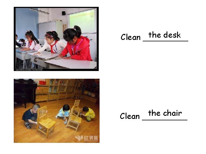 the desk Clean _____ the chair Clean _____ 