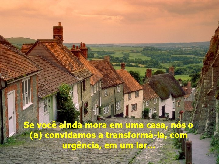 Se você ainda mora em uma casa, nós o (a) convidamos a transformá-la, com