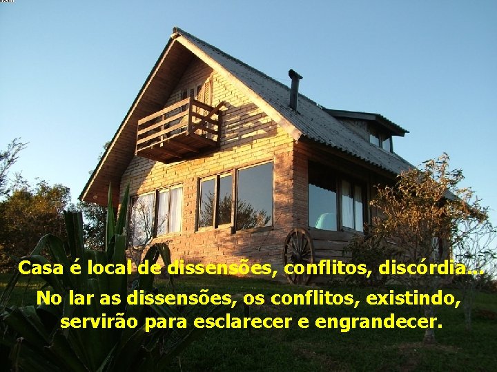 Casa é local de dissensões, conflitos, discórdia. . . No lar as dissensões, os