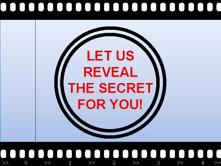 LET US REVEAL THE SECRET FOR YOU! >> 0 >> 1 >> 2 >>