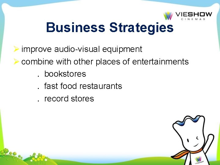 Business Strategies Ø improve audio-visual equipment Ø combine with other places of entertainments ․