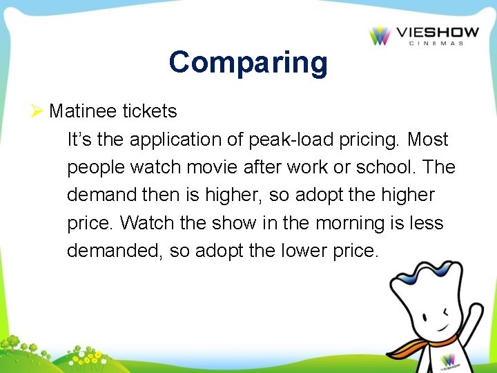 Comparing Ø Matinee tickets It’s the application of peak-load pricing. Most people watch movie