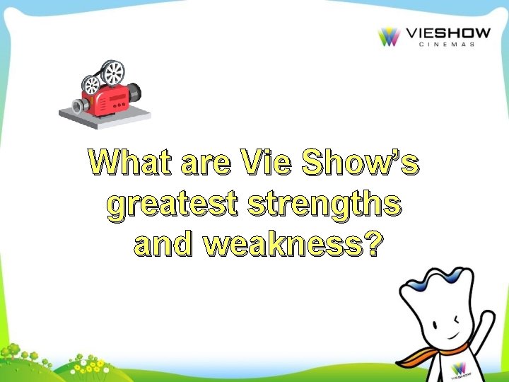 What are Vie Show’s greatest strengths and weakness? 