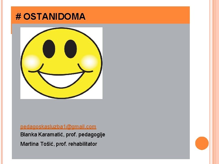 # OSTANIDOMA pedagoskasluzba 1@gmail. com Blanka Karamatić, prof. pedagogije Martina Tošić, prof. rehabilitator 