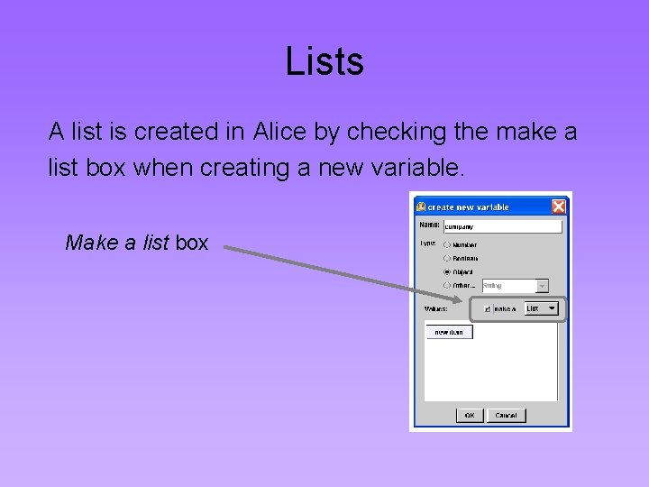 Lists A list is created in Alice by checking the make a list box