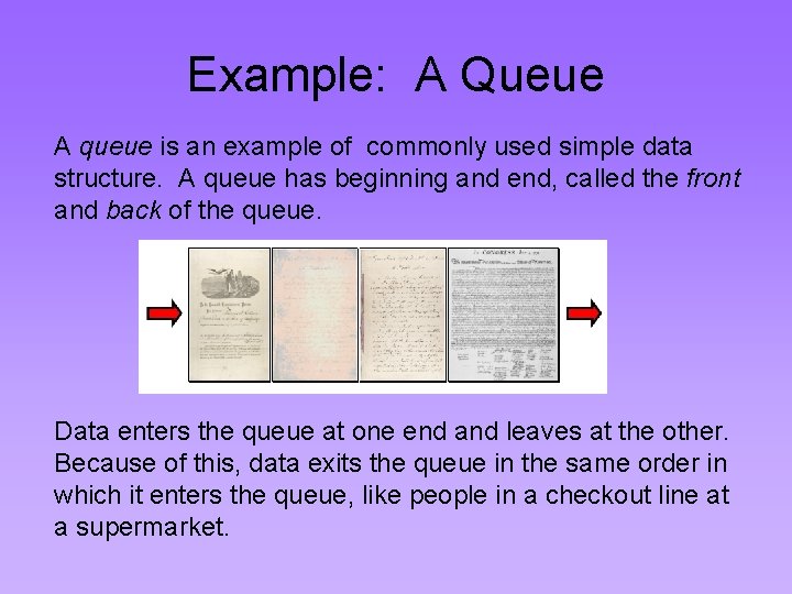 Example: A Queue A queue is an example of commonly used simple data structure.