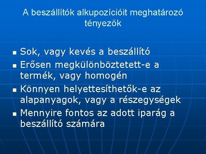A beszállítók alkupozícióit meghatározó tényezők n n Sok, vagy kevés a beszállító Erősen megkülönböztetett-e