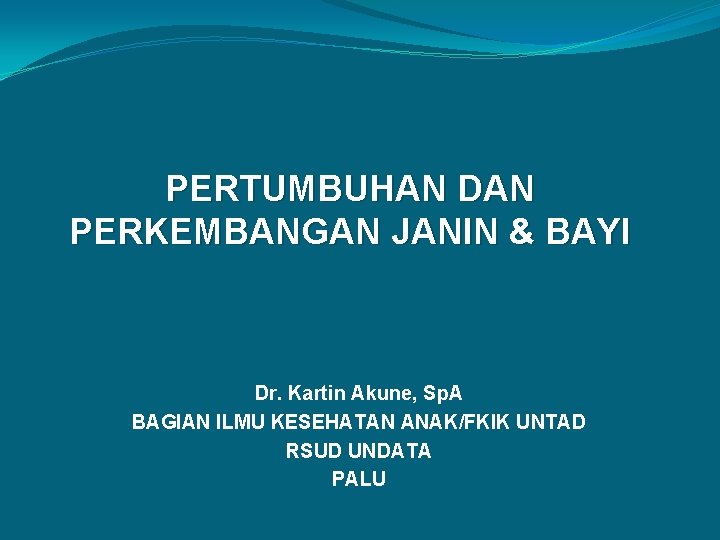 PERTUMBUHAN DAN PERKEMBANGAN JANIN & BAYI Dr. Kartin Akune, Sp. A BAGIAN ILMU KESEHATAN
