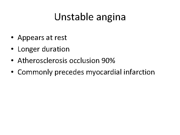 Unstable angina • • Appears at rest Longer duration Atherosclerosis occlusion 90% Commonly precedes