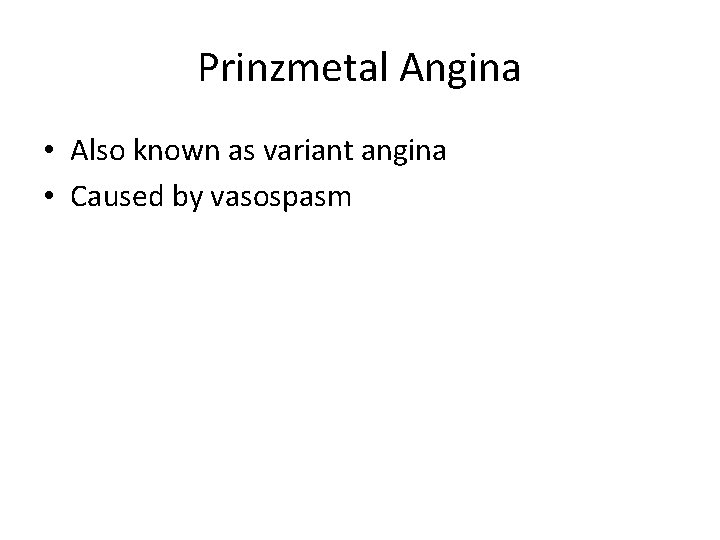 Prinzmetal Angina • Also known as variant angina • Caused by vasospasm 