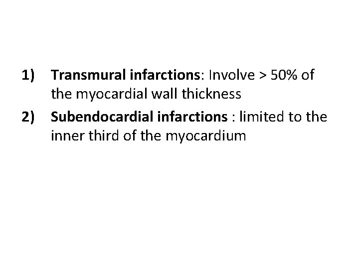 1) Transmural infarctions: Involve > 50% of the myocardial wall thickness 2) Subendocardial infarctions