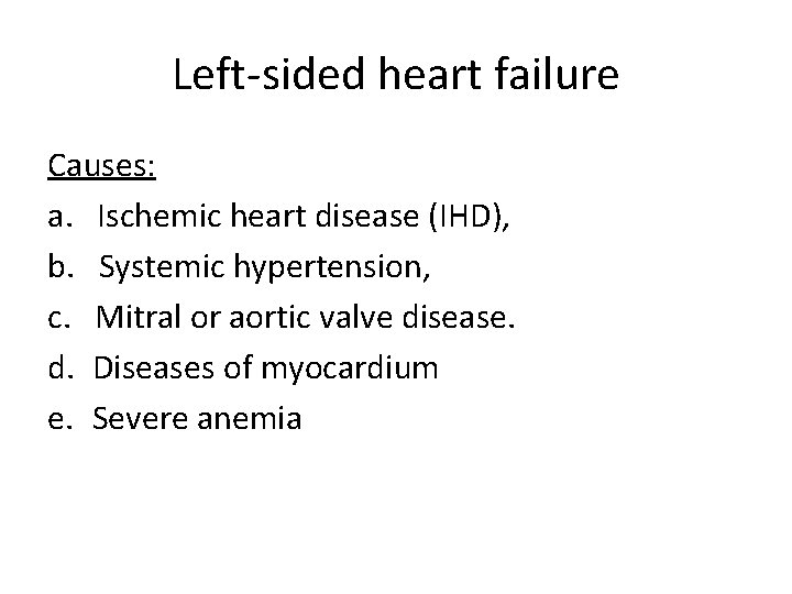 Left-sided heart failure Causes: a. Ischemic heart disease (IHD), b. Systemic hypertension, c. Mitral