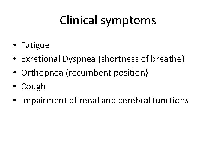 Clinical symptoms • • • Fatigue Exretional Dyspnea (shortness of breathe) Orthopnea (recumbent position)