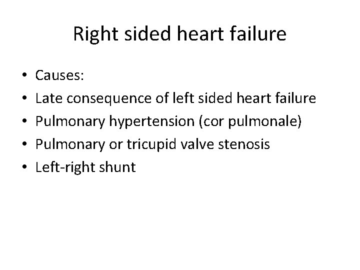 Right sided heart failure • • • Causes: Late consequence of left sided heart