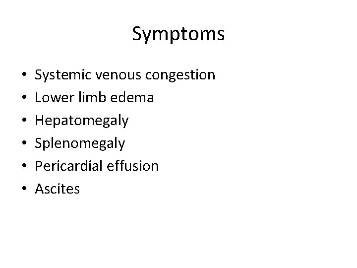 Symptoms • • • Systemic venous congestion Lower limb edema Hepatomegaly Splenomegaly Pericardial effusion