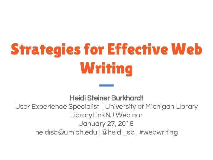 Strategies for Effective Web Writing Heidi Steiner Burkhardt User Experience Specialist | University of