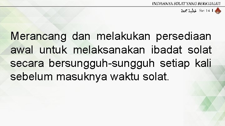 Merancang dan melakukan persediaan awal untuk melaksanakan ibadat solat secara bersungguh-sungguh setiap kali sebelum