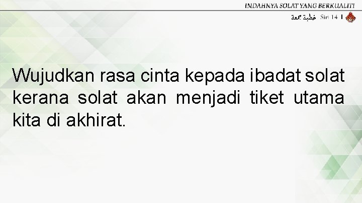 Wujudkan rasa cinta kepada ibadat solat kerana solat akan menjadi tiket utama kita di