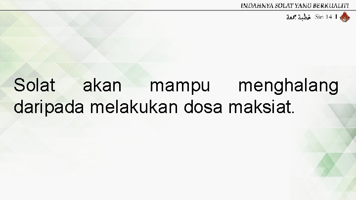 Solat akan mampu menghalang daripada melakukan dosa maksiat. 