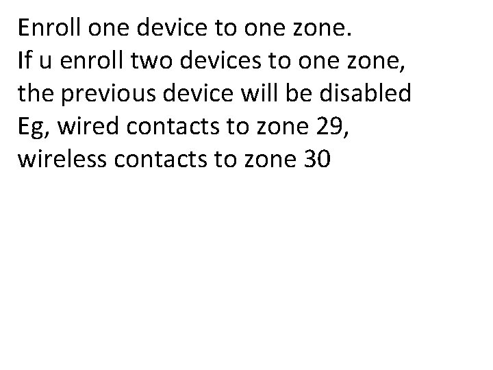 Enroll one device to one zone. If u enroll two devices to one zone,