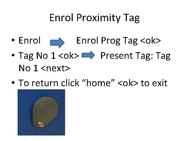 Enrol Proximity Tag • Enrol Prog Tag <ok> • Tag No 1 <ok> Present