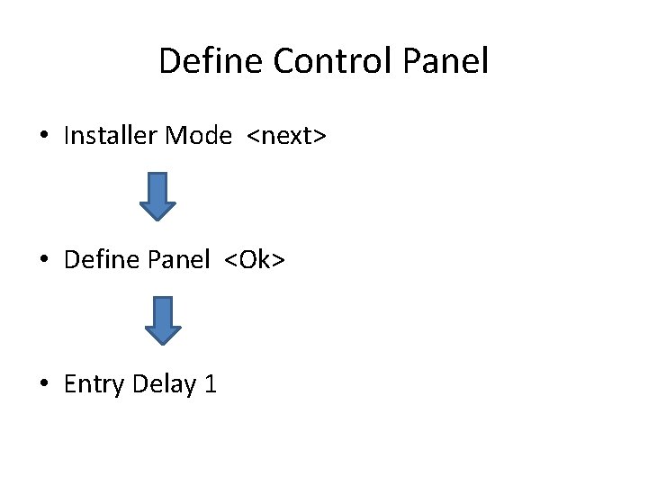 Define Control Panel • Installer Mode <next> • Define Panel <Ok> • Entry Delay
