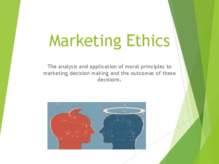 Marketing Ethics The analysis and application of moral principles to marketing decision making and