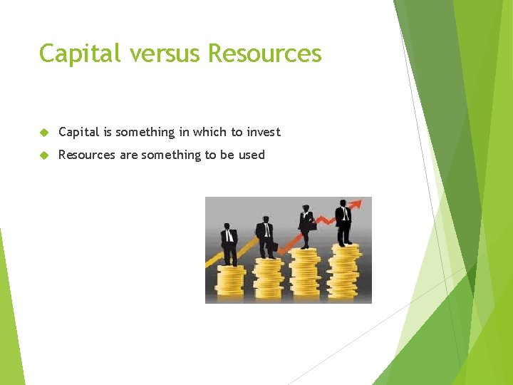 Capital versus Resources Capital is something in which to invest Resources are something to
