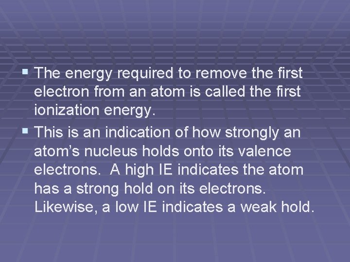 § The energy required to remove the first electron from an atom is called