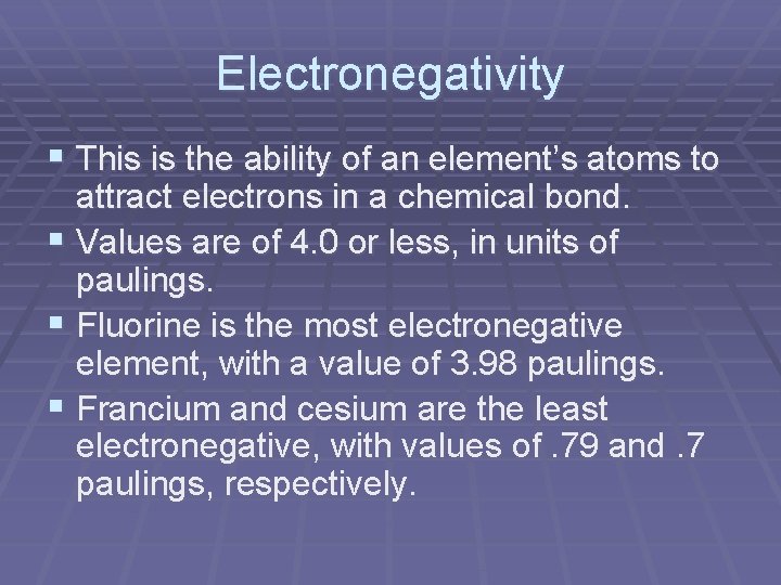 Electronegativity § This is the ability of an element’s atoms to attract electrons in