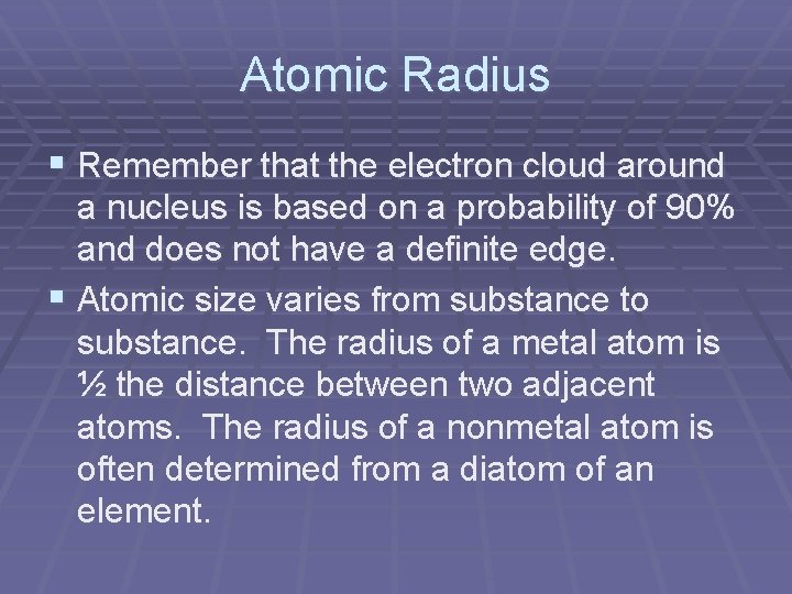 Atomic Radius § Remember that the electron cloud around a nucleus is based on