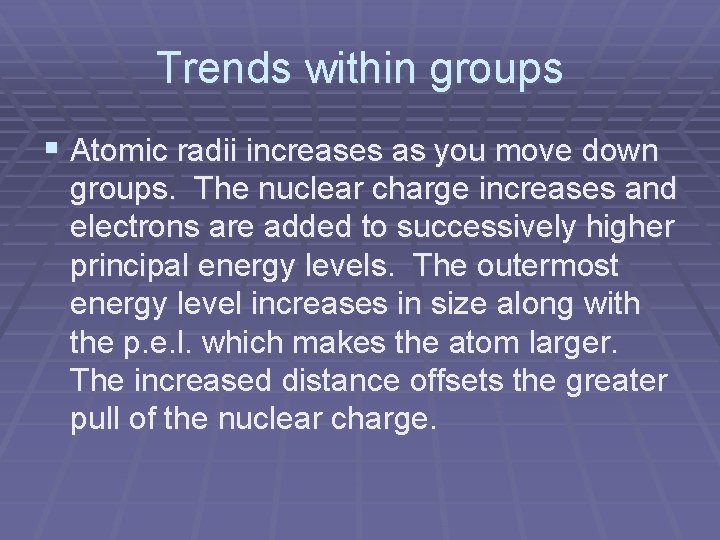 Trends within groups § Atomic radii increases as you move down groups. The nuclear