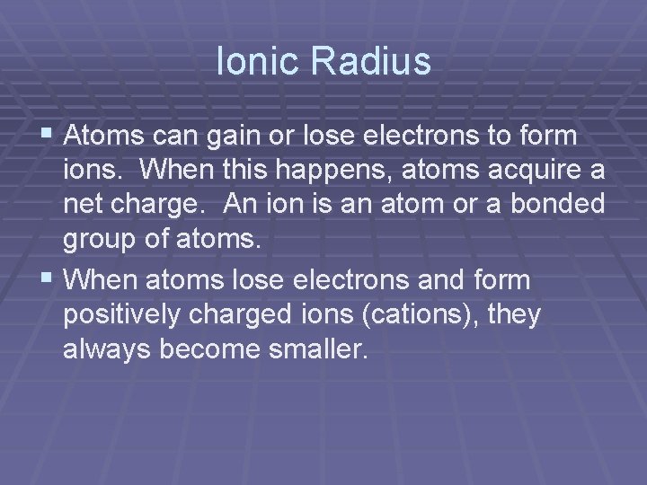 Ionic Radius § Atoms can gain or lose electrons to form ions. When this