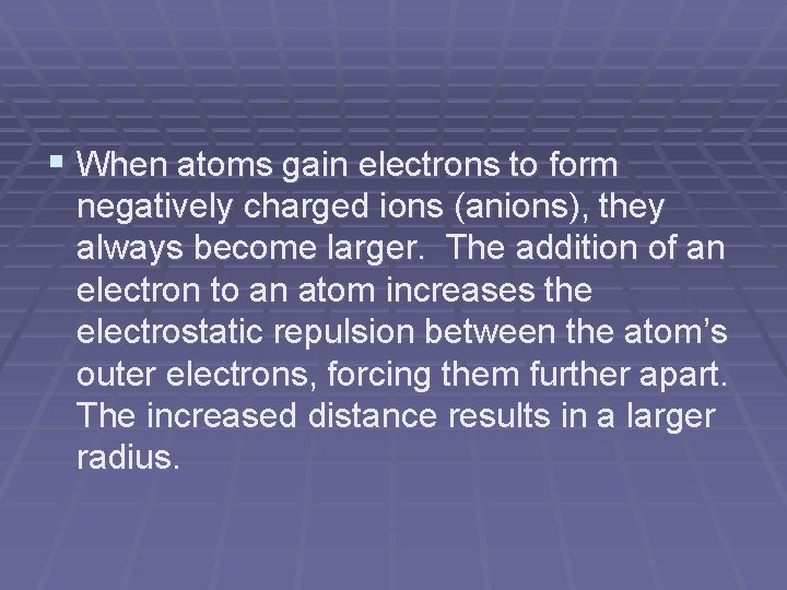 § When atoms gain electrons to form negatively charged ions (anions), they always become