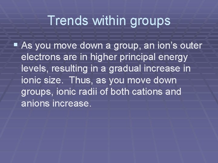 Trends within groups § As you move down a group, an ion’s outer electrons