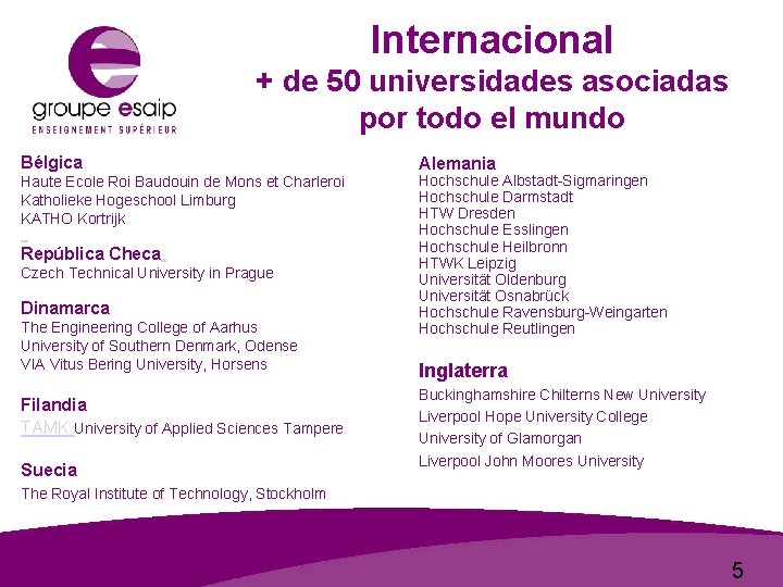 Internacional + de 50 universidades asociadas por todo el mundo Bélgica Haute Ecole Roi