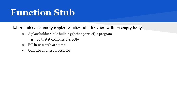 Function Stub ❏ A stub is a dummy implementation of a function with an