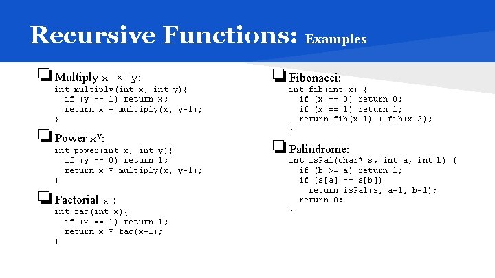 Recursive Functions: Examples ❏Multiply x × y: int multiply(int x, int y){ if (y