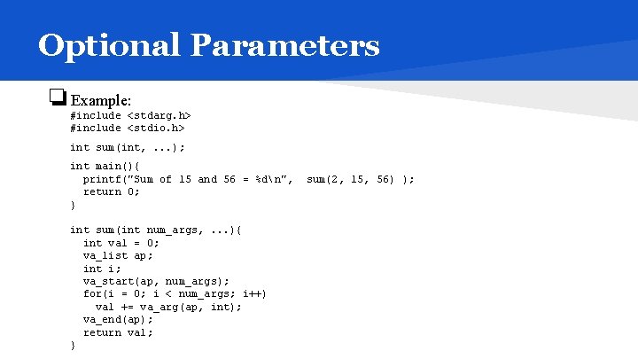 Optional Parameters ❏Example: #include <stdarg. h> #include <stdio. h> int sum(int, . . .