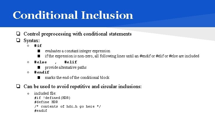 Conditional Inclusion ❏ Control preprocessing with conditional statements ❏ Syntax: ○ ○ ○ #if